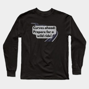 Curves ahead: Prepare for a wild ride! Long Sleeve T-Shirt